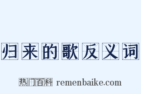 归来的歌反义词是什么意思的图片
